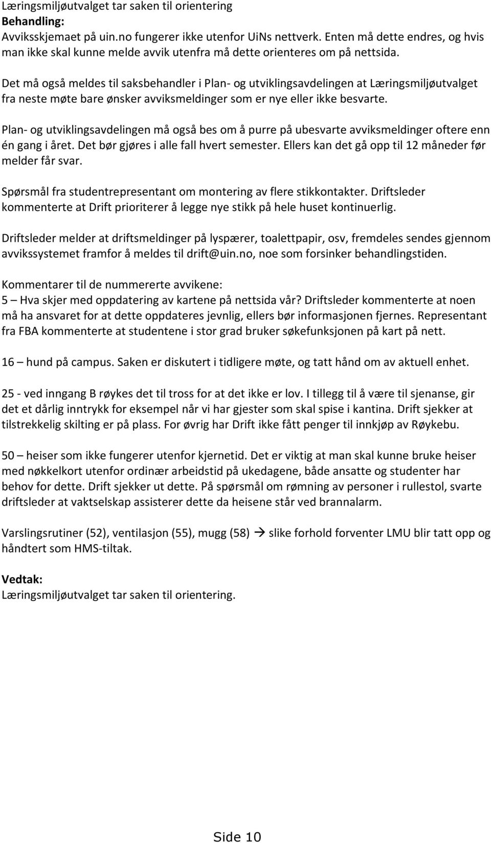 Det må også meldes til saksbehandler i Plan- og utviklingsavdelingen at Læringsmiljøutvalget fra neste møte bare ønsker avviksmeldinger som er nye eller ikke besvarte.