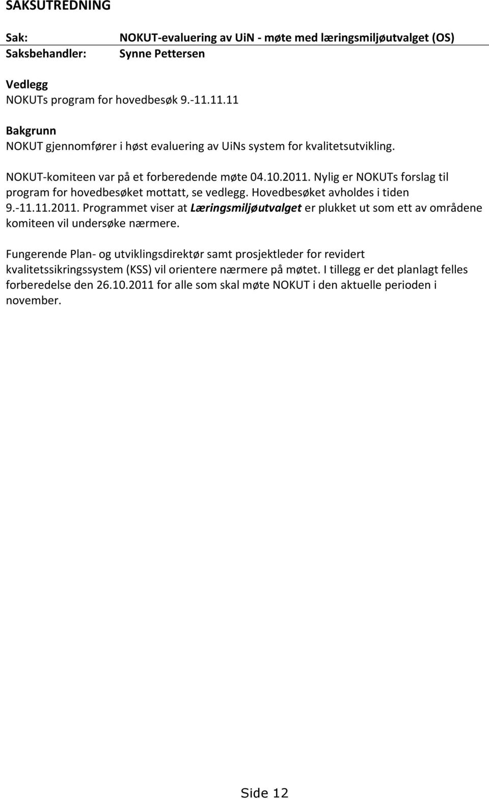 Nylig er NOKUTs forslag til program for hovedbesøket mottatt, se vedlegg. Hovedbesøket avholdes i tiden 9.-11.11.2011.