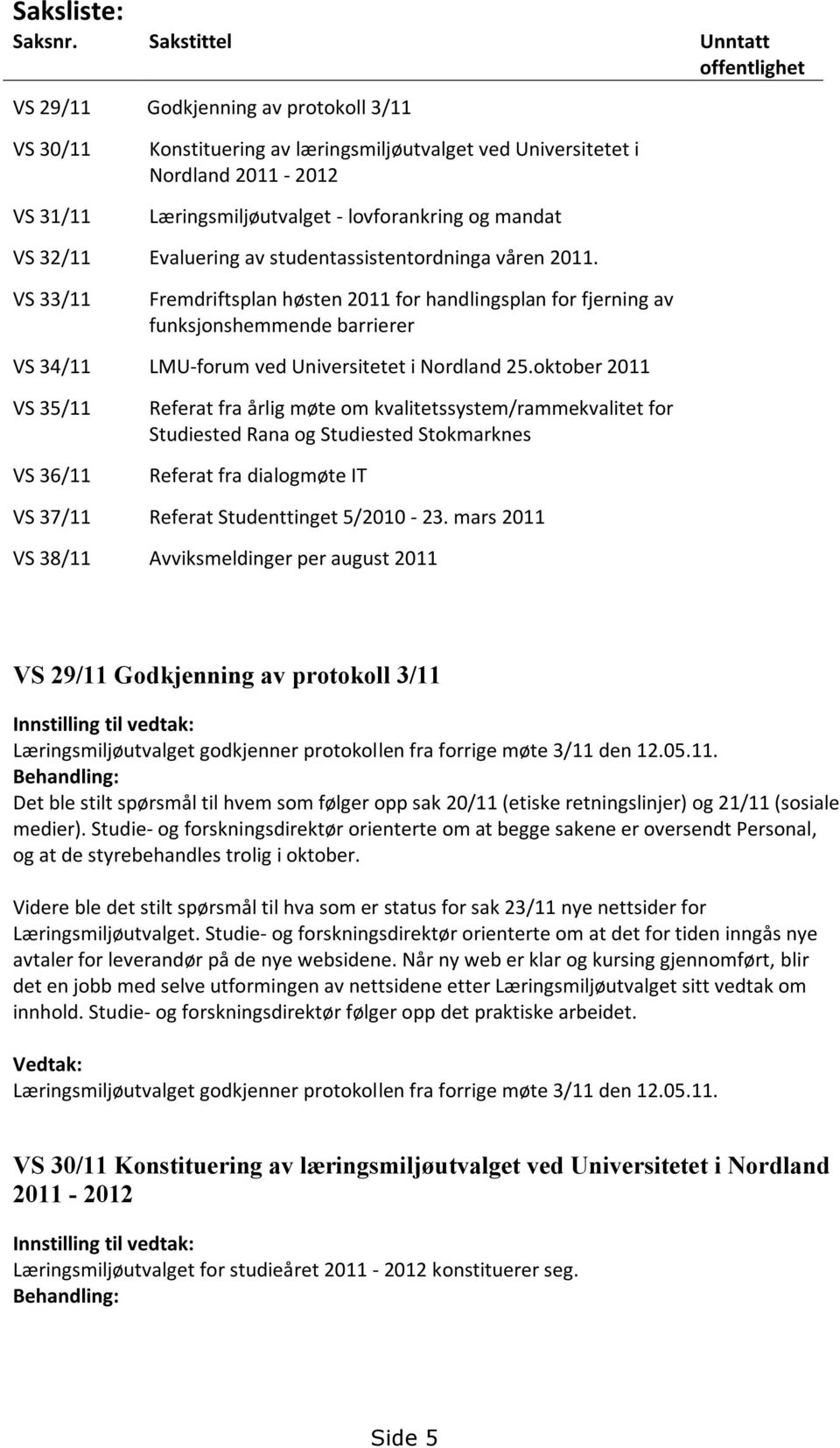 lovforankring og mandat VS 32/11 Evaluering av studentassistentordninga våren 2011.
