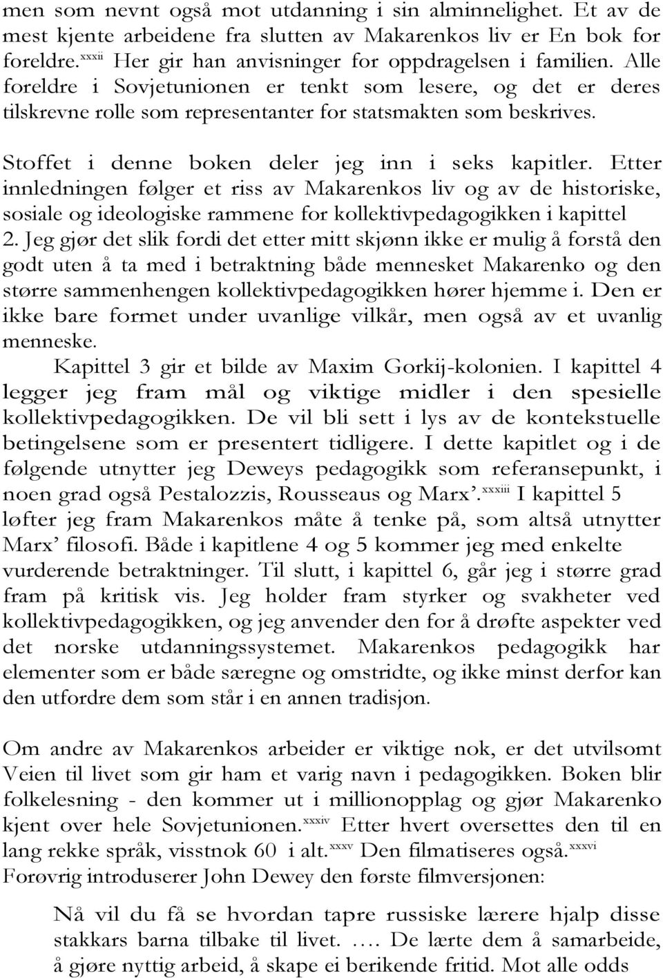 Etter innledningen følger et riss av Makarenkos liv og av de historiske, sosiale og ideologiske rammene for kollektivpedagogikken i kapittel 2.