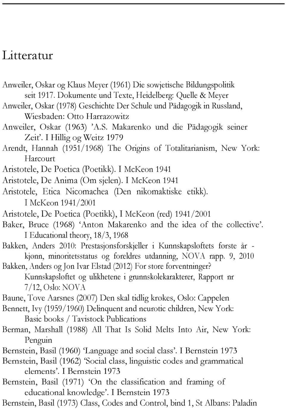 I Hillig og Weitz 1979 Arendt, Hannah (1951/1968) The Origins of Totalitarianism, New York: Harcourt Aristotele, De Poetica (Poetikk). I McKeon 1941 Aristotele, De Anima (Om sjelen).