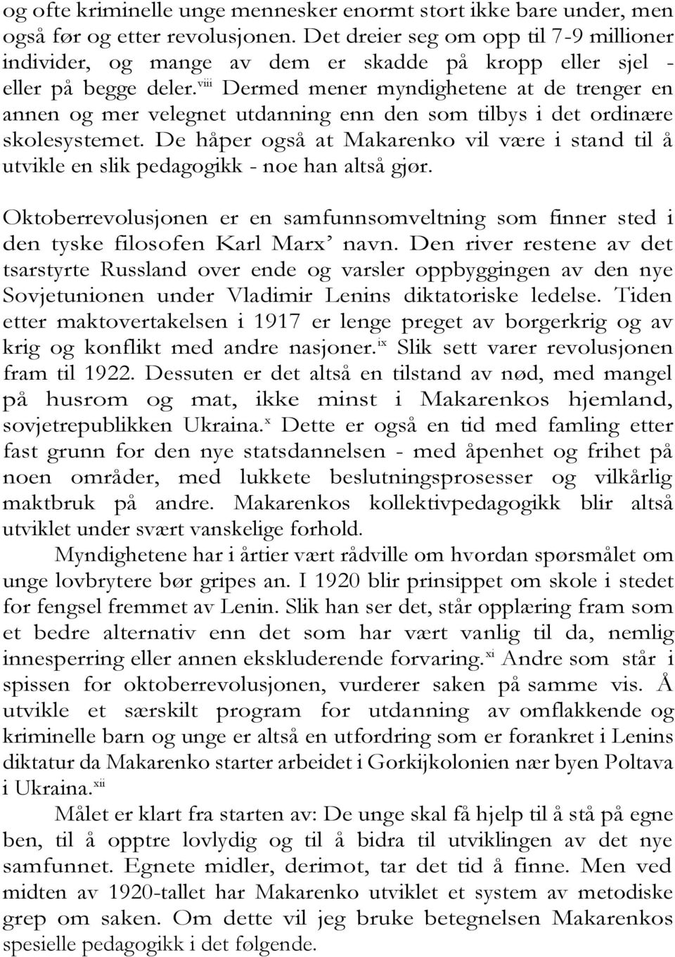 viii Dermed mener myndighetene at de trenger en annen og mer velegnet utdanning enn den som tilbys i det ordinære skolesystemet.