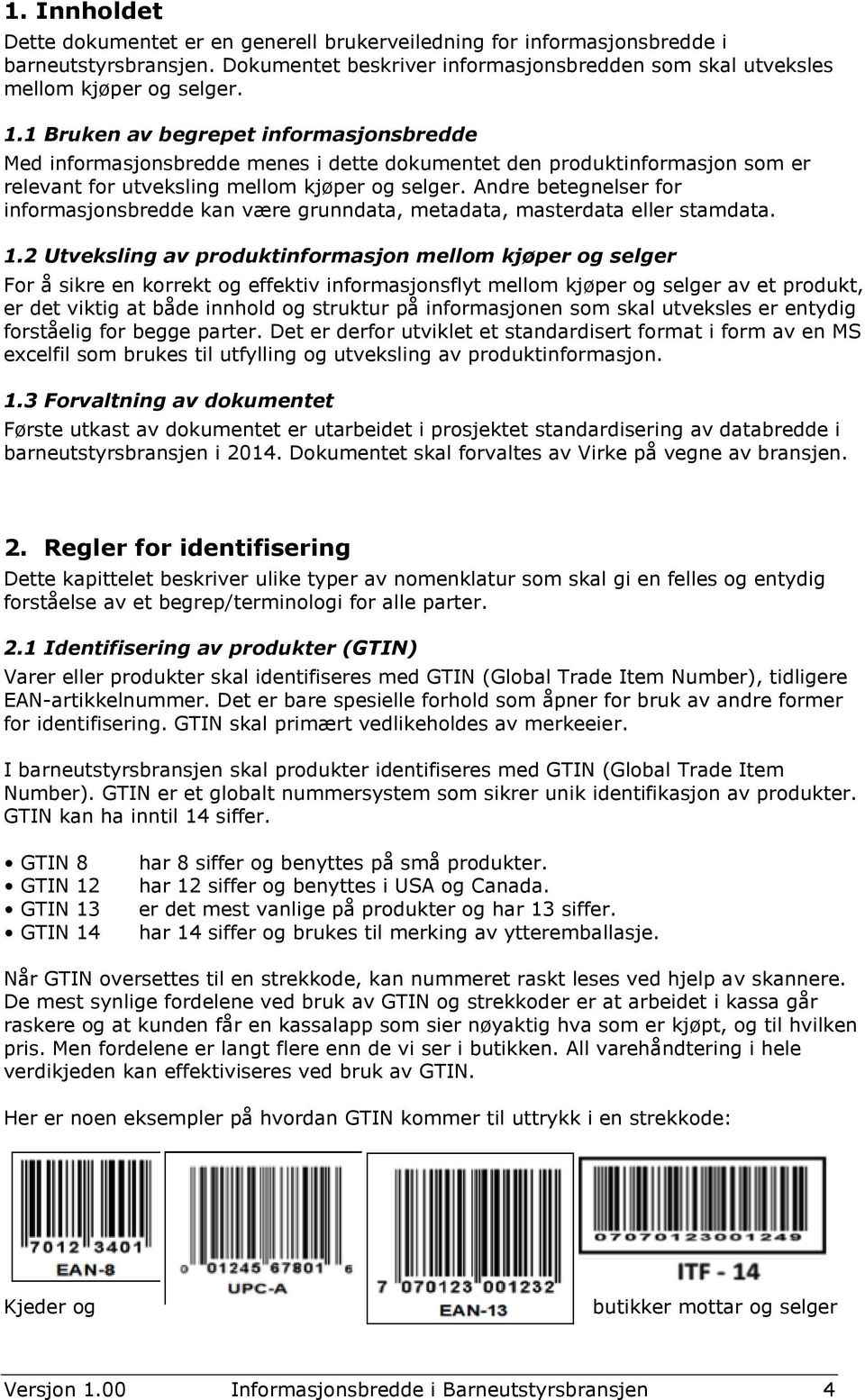 Andre betegnelser for informasjonsbredde kan være grunndata, metadata, masterdata eller stamdata. 1.