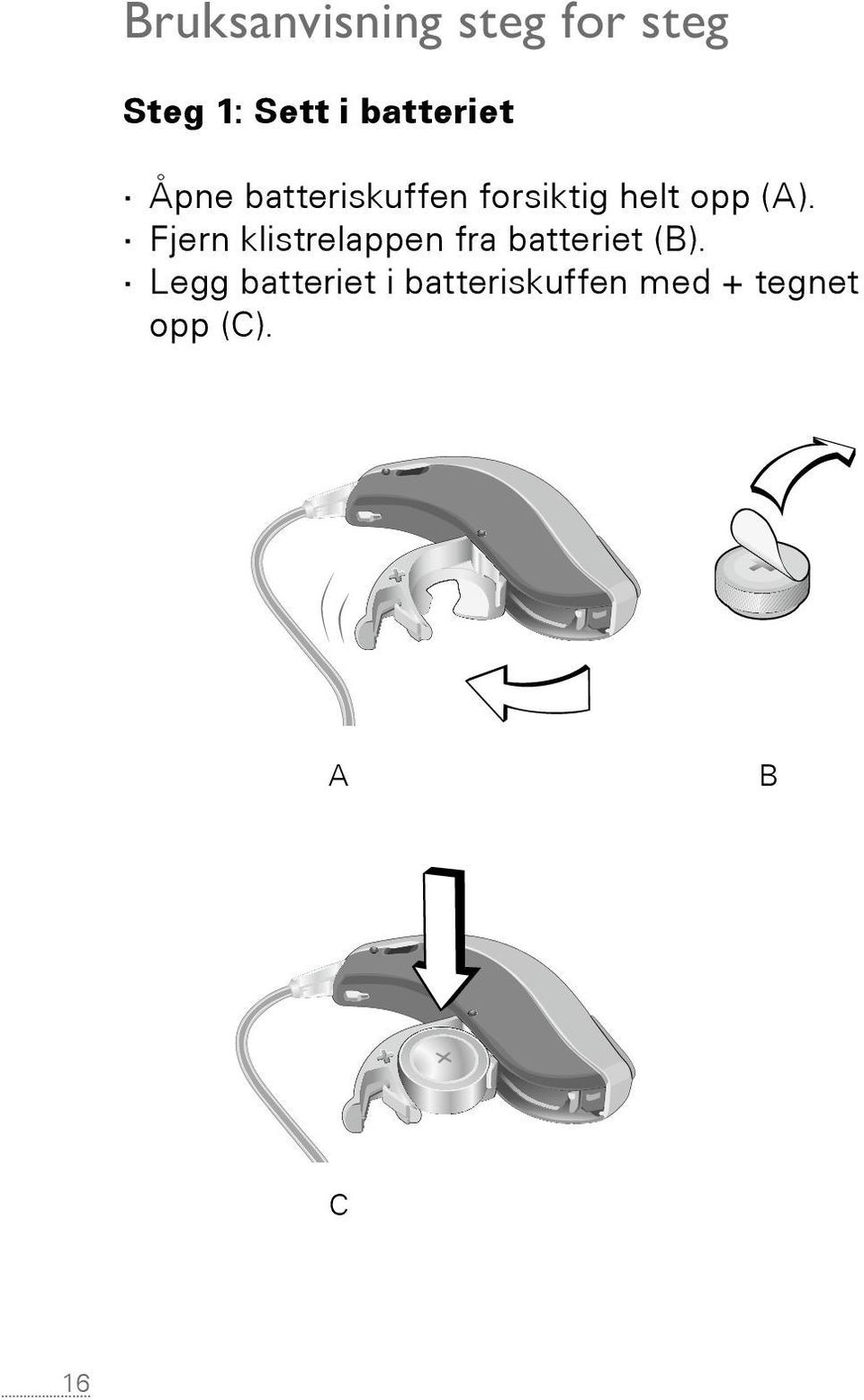 Fjern klistrelappen fra batteriet (B).