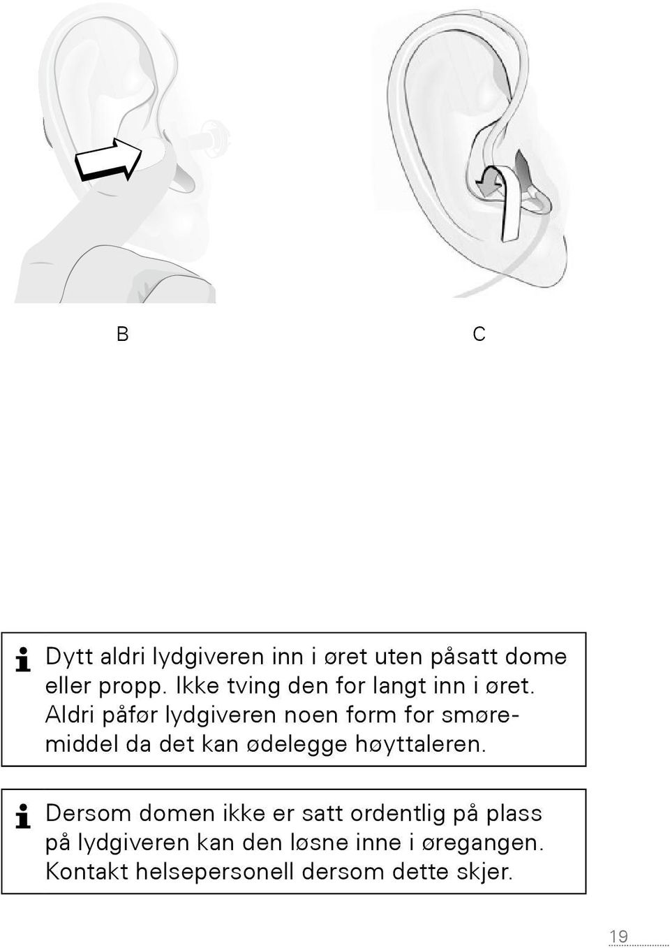 Aldri påfør lydgiveren noen form for smøremiddel da det kan ødelegge høyttaleren.