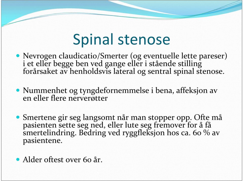 Nummenhet og tyngdefornemmelse i bena, affeksjon av en eller flere nerverøtter Smertene gir seg langsomt når man