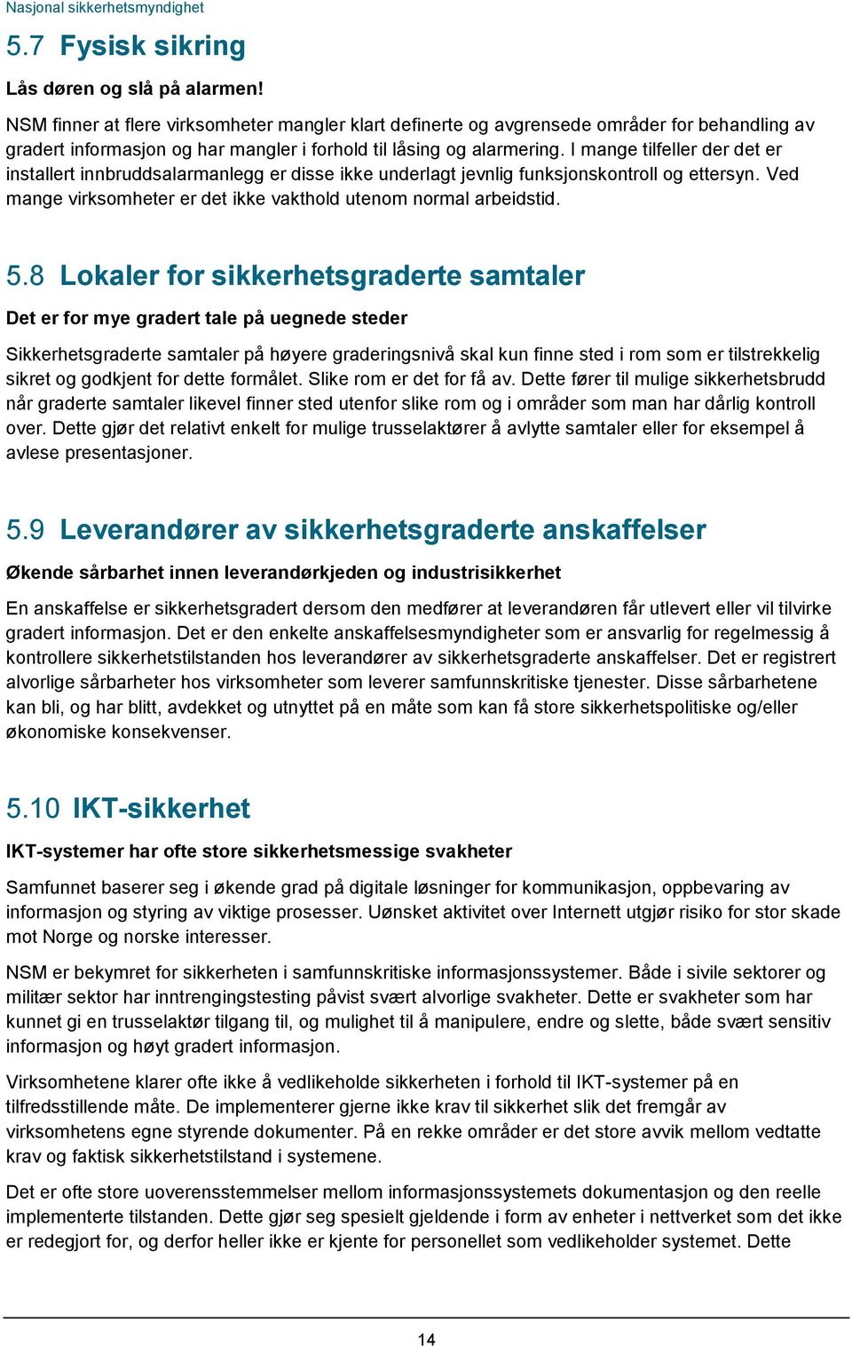 I mange tilfeller der det er installert innbruddsalarmanlegg er disse ikke underlagt jevnlig funksjonskontroll og ettersyn. Ved mange virksomheter er det ikke vakthold utenom normal arbeidstid. 5.