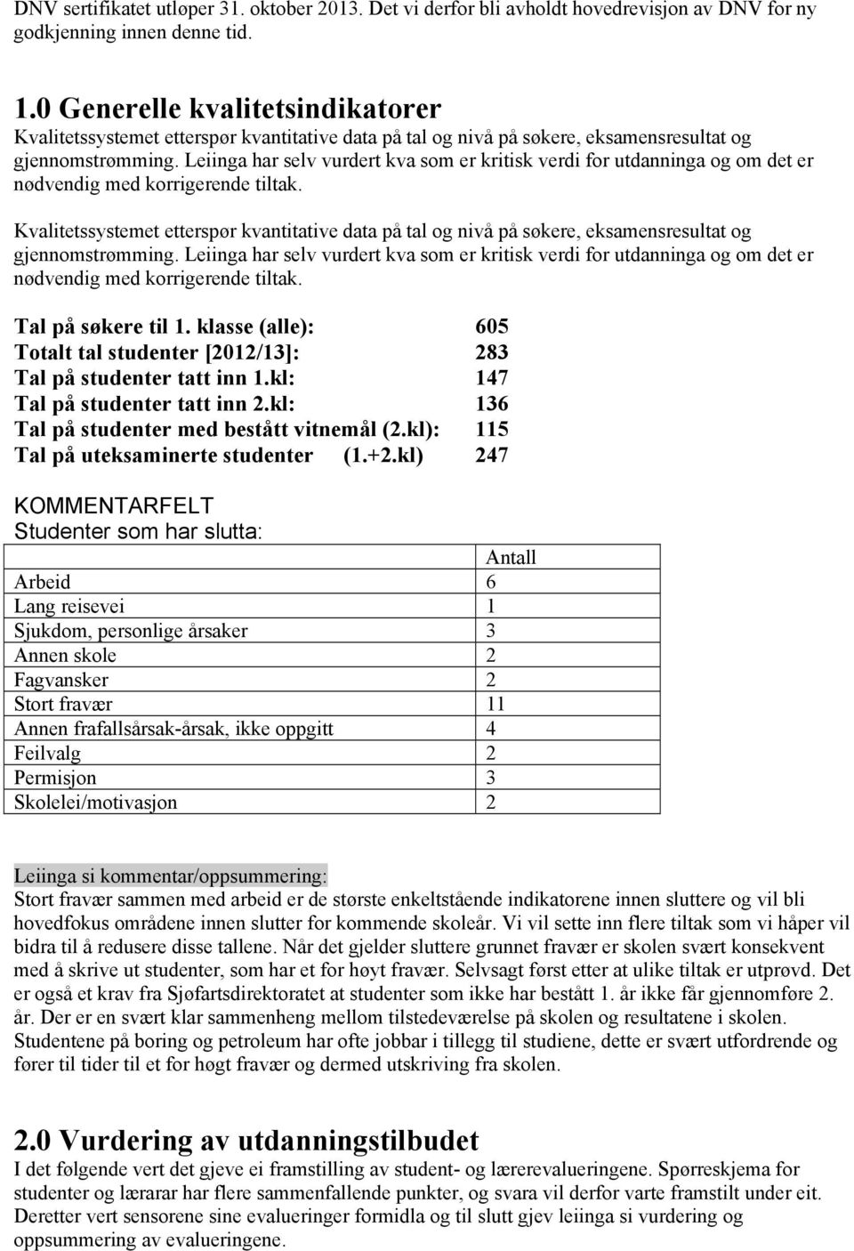 Kvalitetssystemet etterspør kvantitative data på tal og nivå på søkere, eksamensresultat og gjennomstrømming.  Tal på søkere til 1.