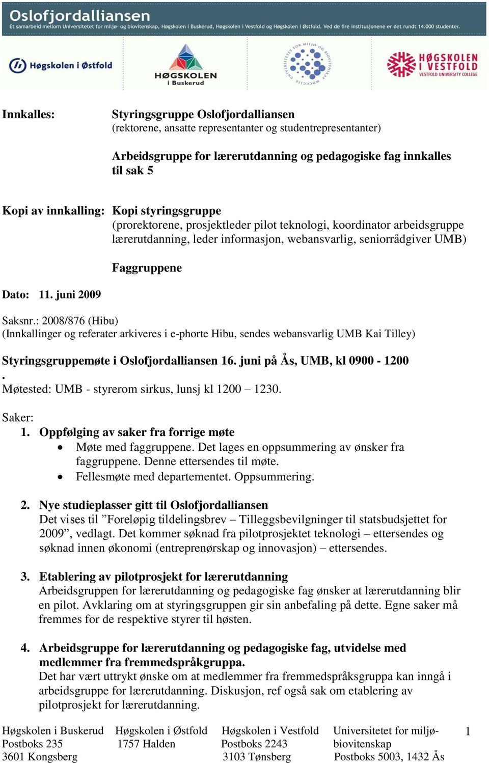 : 2008/876 (Hibu) (Innkallinger og referater arkiveres i e-phorte Hibu, sendes webansvarlig UMB Kai Tilley) Styringsgruppemøte i Oslofjordalliansen 16. juni på Ås, UMB, kl 0900-1200.