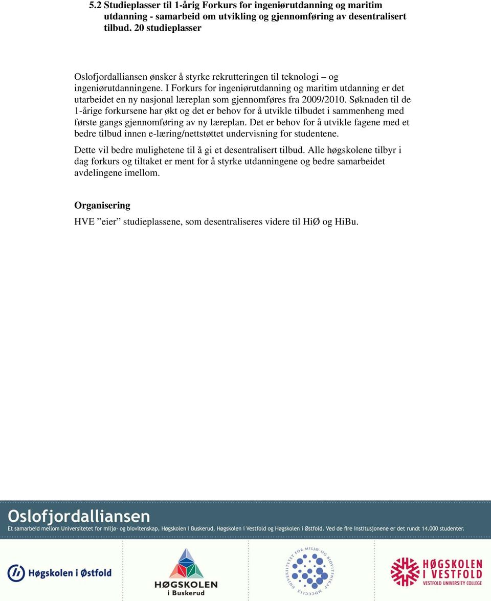 I Forkurs for ingeniørutdanning og maritim utdanning er det utarbeidet en ny nasjonal læreplan som gjennomføres fra 2009/2010.