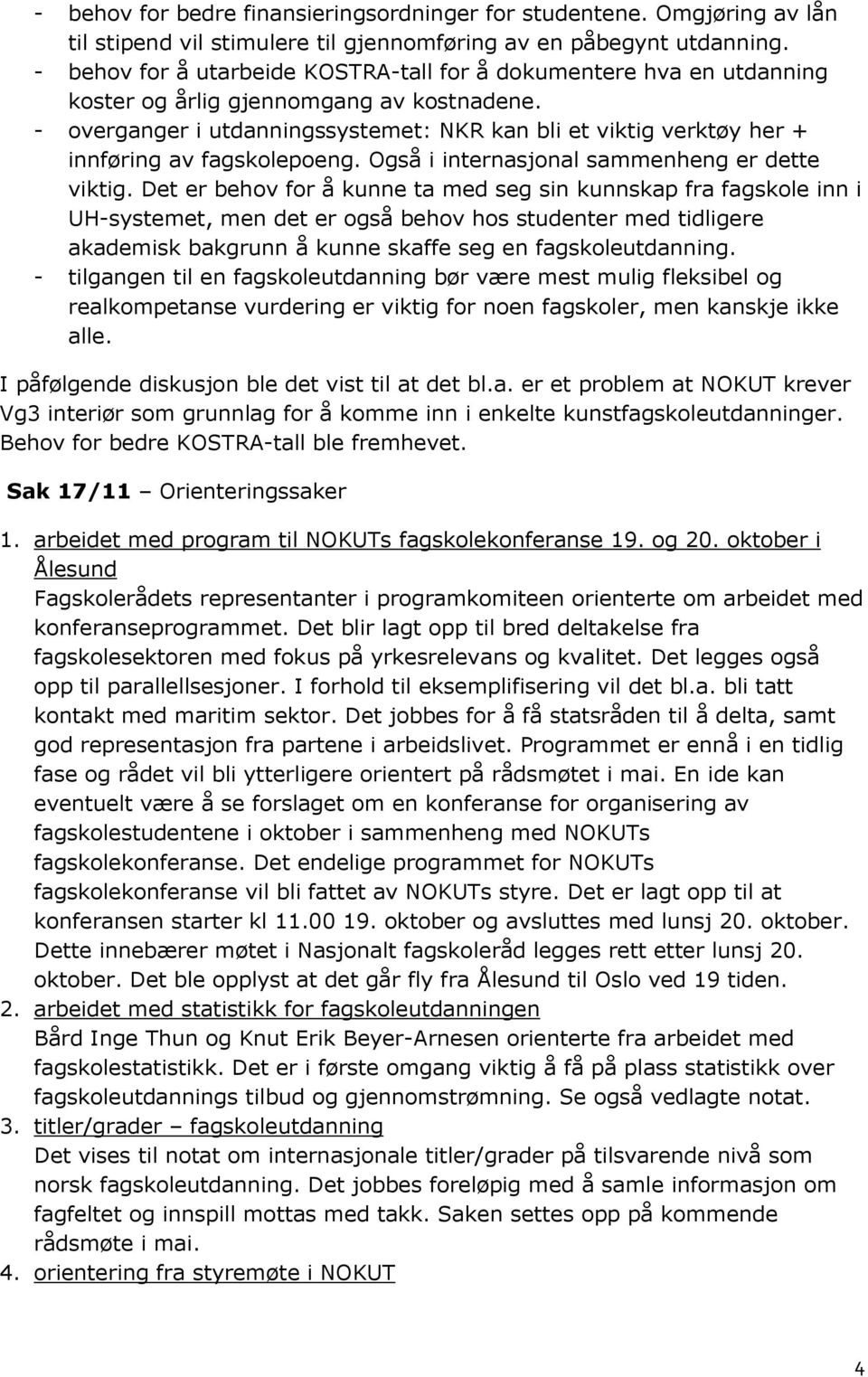 - overganger i utdanningssystemet: NKR kan bli et viktig verktøy her + innføring av fagskolepoeng. Også i internasjonal sammenheng er dette viktig.