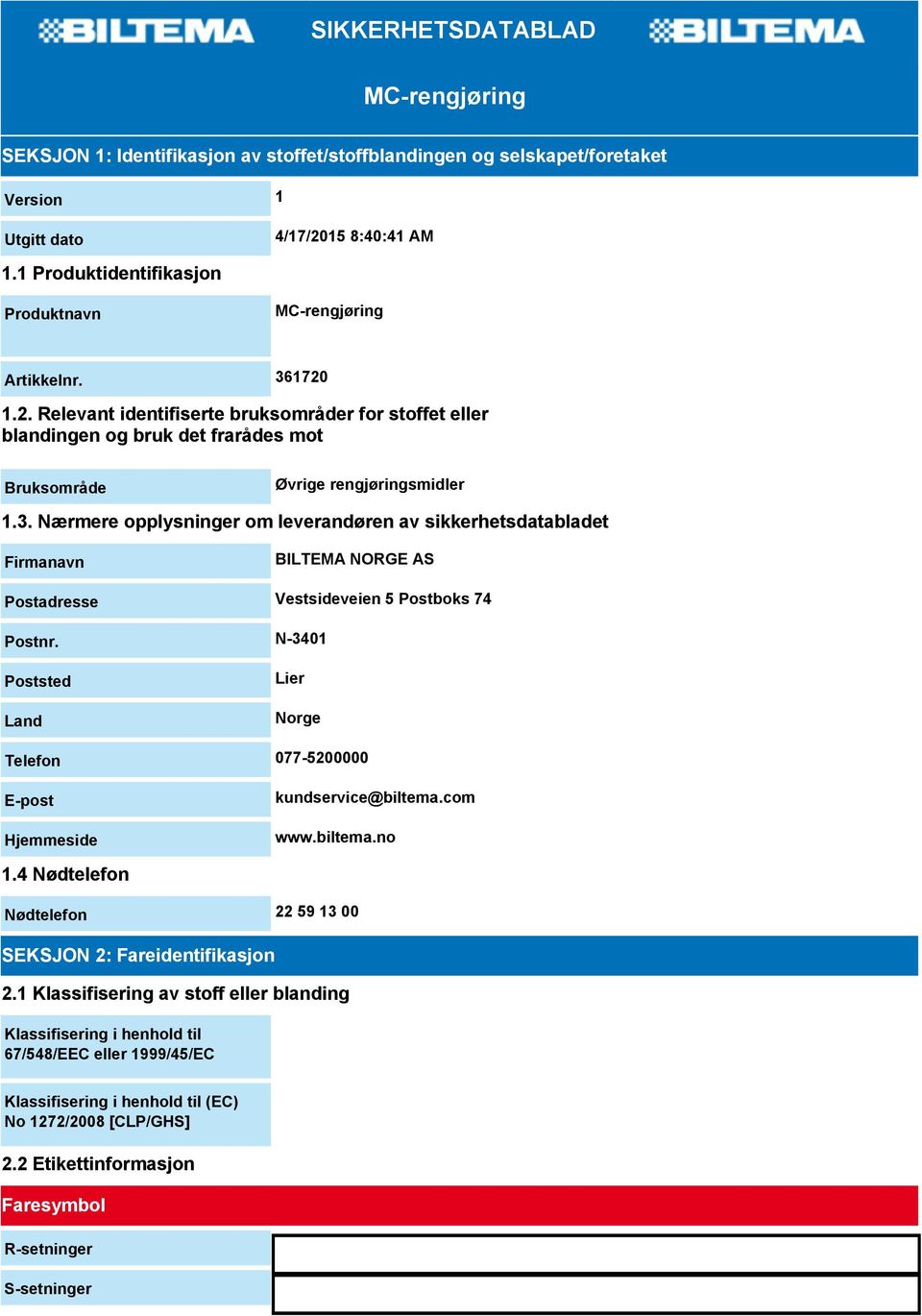 3. Nærmere opplysninger om leverandøren av sikkerhetsdatabladet Firmanavn BILTEMA NORGE AS Postadresse Vestsideveien 5 Postboks 74 Postnr.