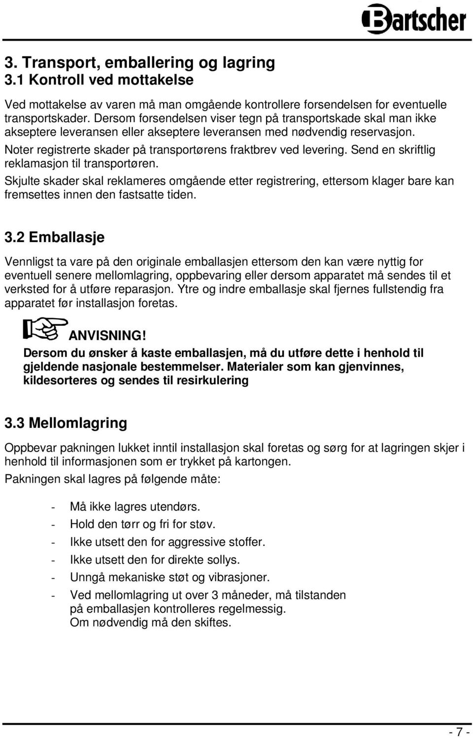 Noter registrerte skader på transportørens fraktbrev ved levering. Send en skriftlig reklamasjon til transportøren.