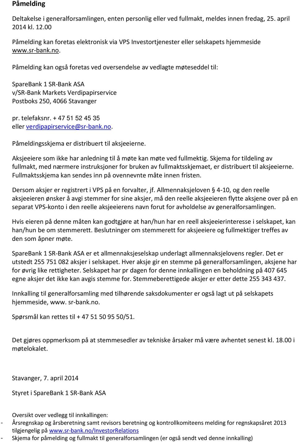 Påmelding kan også foretas ved oversendelse av vedlagte møteseddel til: SpareBank 1 SR-Bank ASA v/sr-bank Markets Verdipapirservice Postboks 250, 4066 Stavanger pr. telefaksnr.