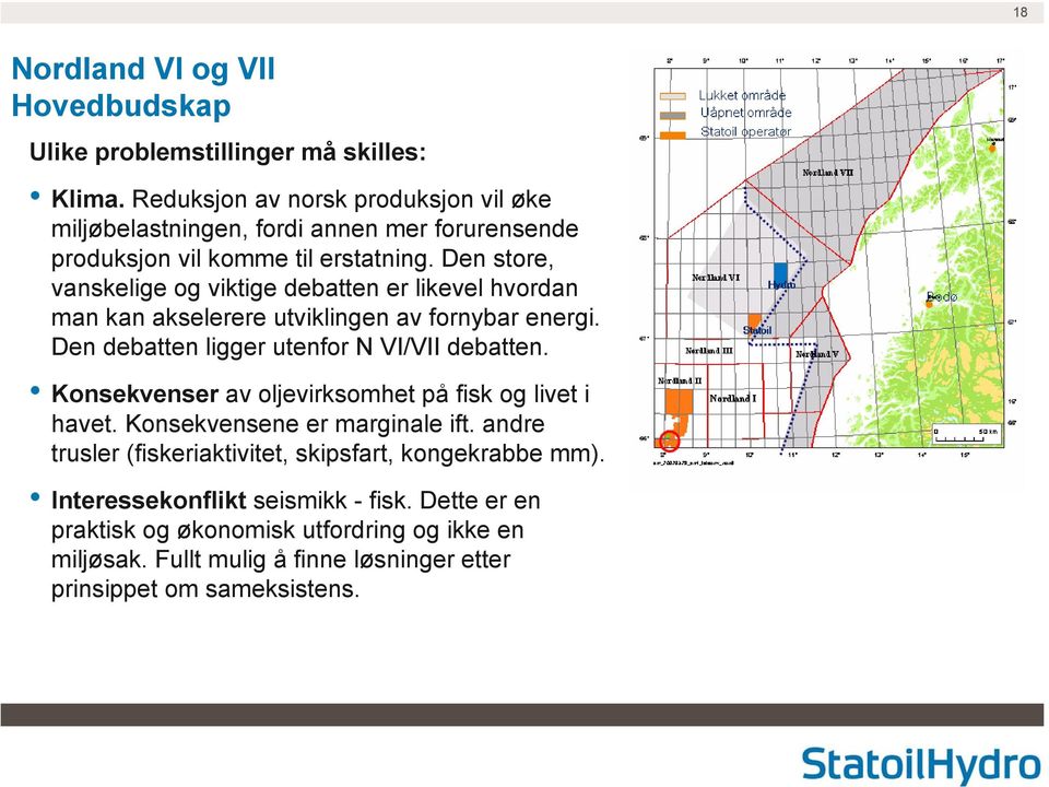 Den store, vanskelige og viktige debatten er likevel hvordan man kan akselerere utviklingen av fornybar energi. Den debatten ligger utenfor N VI/VII debatten.