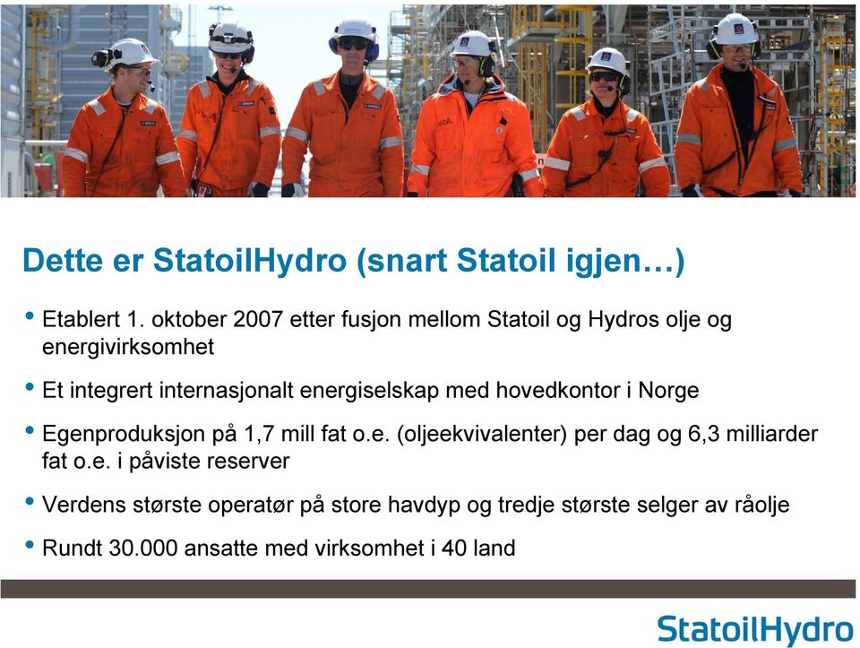 energiselskap med hovedkontor i Norge Egenproduksjon på 1,7 mill fat o.e. (oljeekvivalenter) per dag og 6,3 milliarder fat o.