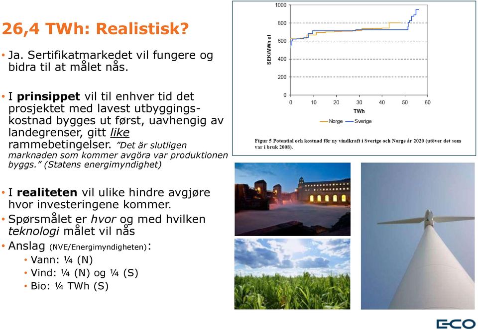 rammebetingelser. Det är slutligen marknaden som kommer avgöra var produktionen byggs.