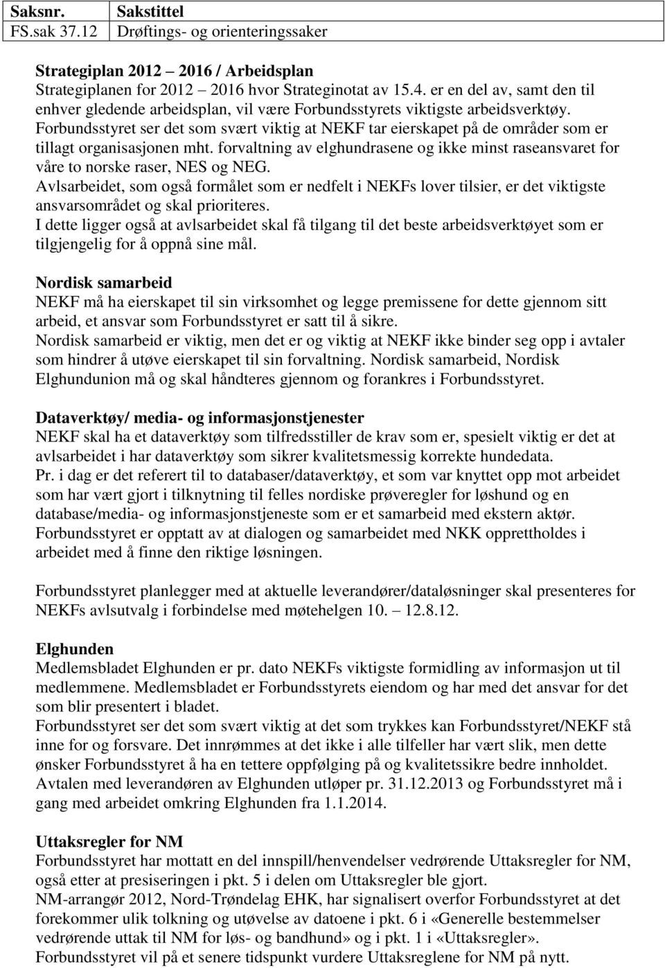 Forbundsstyret ser det som svært viktig at NEKF tar eierskapet på de områder som er tillagt organisasjonen mht.