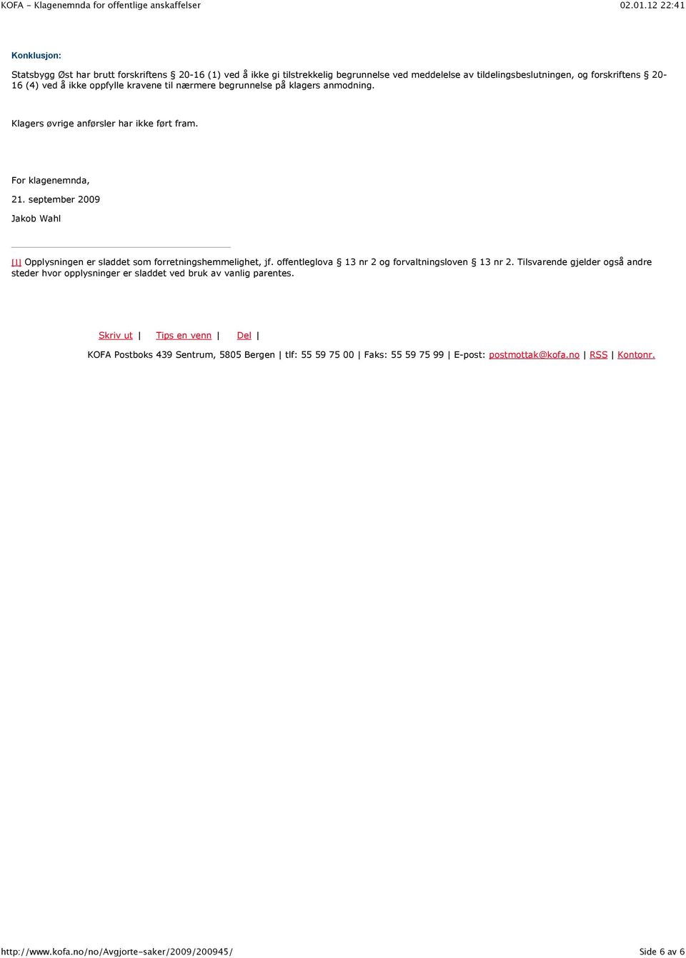 september 2009 Jakob Wahl [1] Opplysningen er sladdet som forretningshemmelighet, jf. offentleglova 13 nr 2 og forvaltningsloven 13 nr 2.