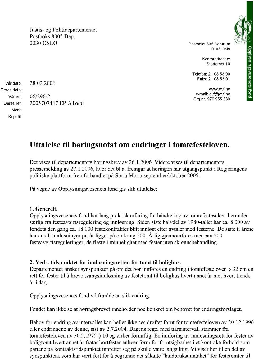 970 955 569 Uttalelse til høringsnotat om endringer i tomtefesteloven. Det vises til departementets høringsbrev av 26.1.2006. Videre vises til departementets pressemelding av 27.1.2006, hvor det bl.a. fremgår at høringen har utgangspunkt i Regjeringens politiske plattform fremforhandlet på Soria Moria september/oktober 2005.