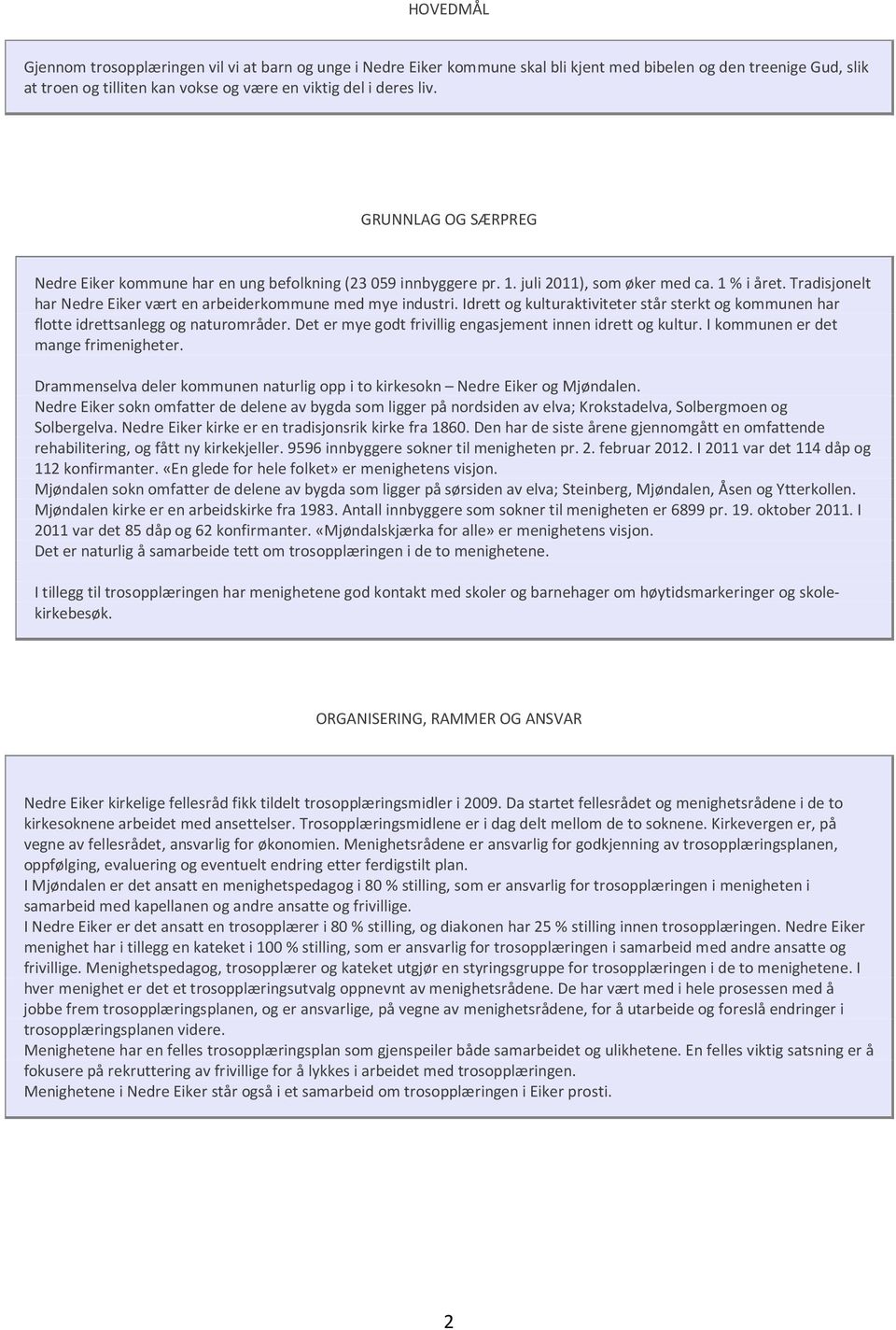 Idrett og kulturaktiviteter står sterkt og kommunen har flotte idrettsanlegg og naturområder. Det er mye godt frivillig engasjement innen idrett og kultur. I kommunen er det mange frimenigheter.