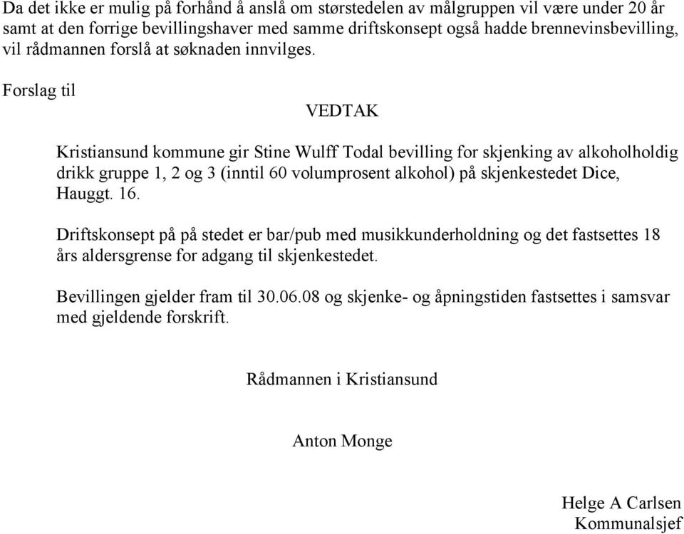 Forslag til VEDTAK Kristiansund kommune gir Stine Wulff Todal bevilling for skjenking av alkoholholdig drikk gruppe 1, 2 og 3 (inntil 60 volumprosent alkohol) på skjenkestedet Dice,