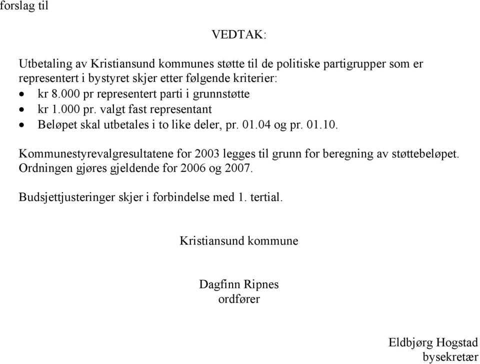 01.04 og pr. 01.10. Kommunestyrevalgresultatene for 2003 legges til grunn for beregning av støttebeløpet.