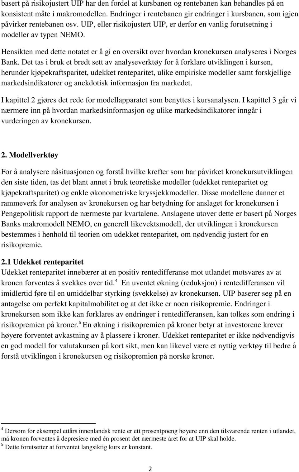 Hensikten med dette notatet er å gi en oversikt over hvordan kronekursen analyseres i Norges Bank.