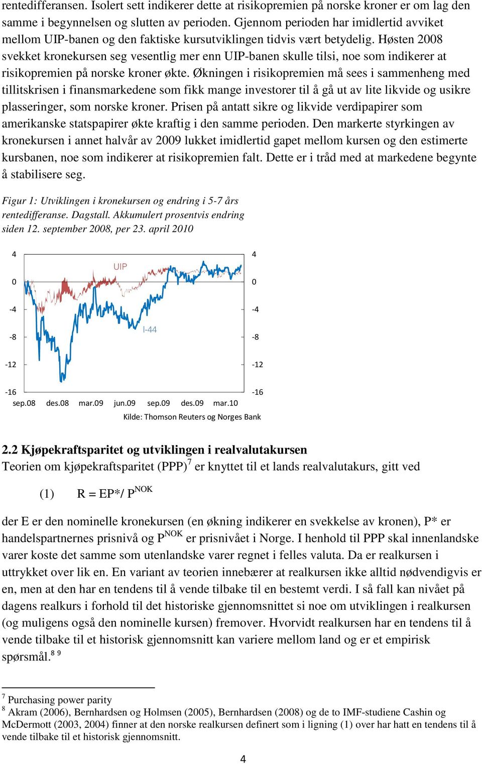 Høsten 28 svekket kronekursen seg vesentlig mer enn UIP-banen skulle tilsi, noe som indikerer at risikopremien på norske kroner økte.