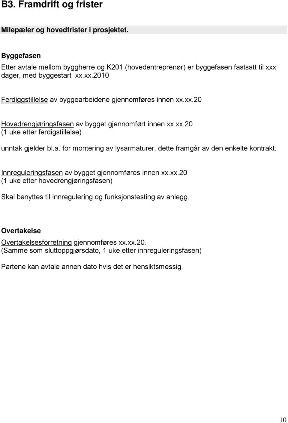 a. for montering av lysarmaturer, dette framgår av den enkelte kontrakt. Innreguleringsfasen av bygget gjennomføres innen xx.