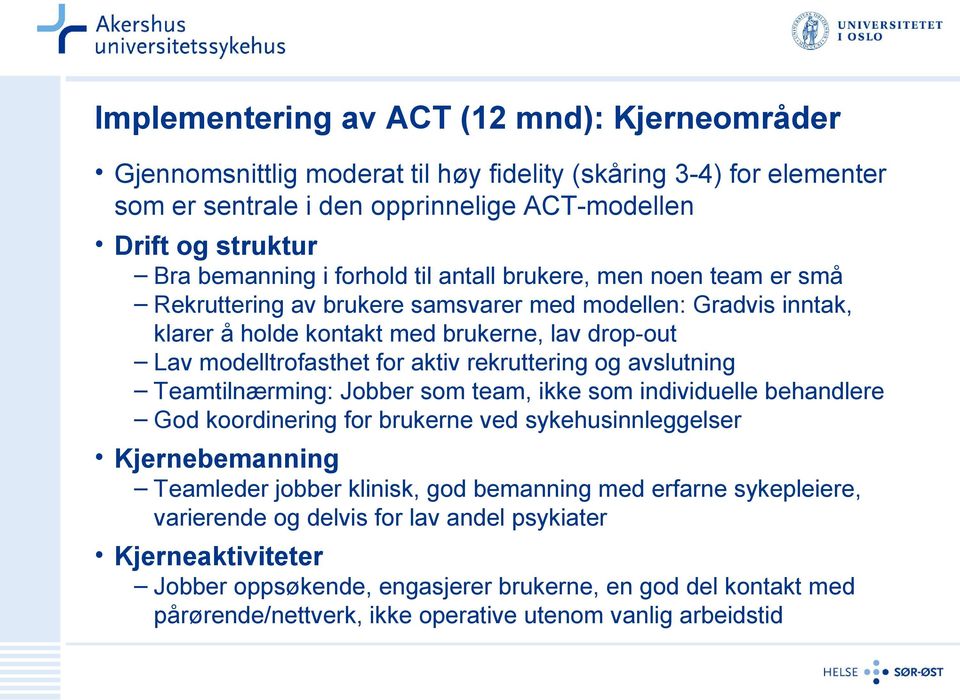 rekruttering og avslutning Teamtilnærming: Jobber som team, ikke som individuelle behandlere God koordinering for brukerne ved sykehusinnleggelser Kjernebemanning Teamleder jobber klinisk, god