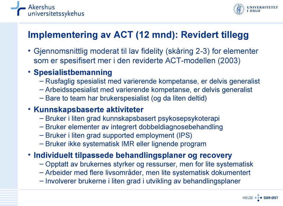 Kunnskapsbaserte aktiviteter Bruker i liten grad kunnskapsbasert psykosepsykoterapi Bruker elementer av integrert dobbeldiagnosebehandling Bruker i liten grad supported employment (IPS) Bruker ikke