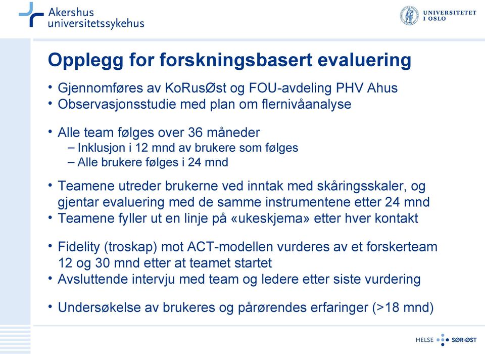 med de samme instrumentene etter 24 mnd Teamene fyller ut en linje på «ukeskjema» etter hver kontakt Fidelity (troskap) mot ACT-modellen vurderes av et