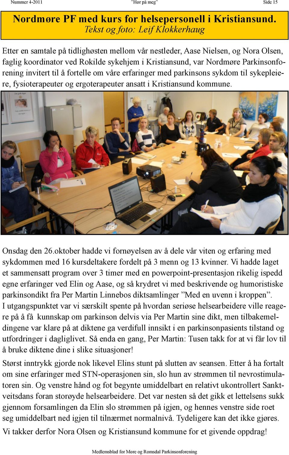 Parkinsonforening invitert til å fortelle om våre erfaringer med parkinsons sykdom til sykepleiere, fysioterapeuter og ergoterapeuter ansatt i Kristiansund kommune. Onsdag den 26.