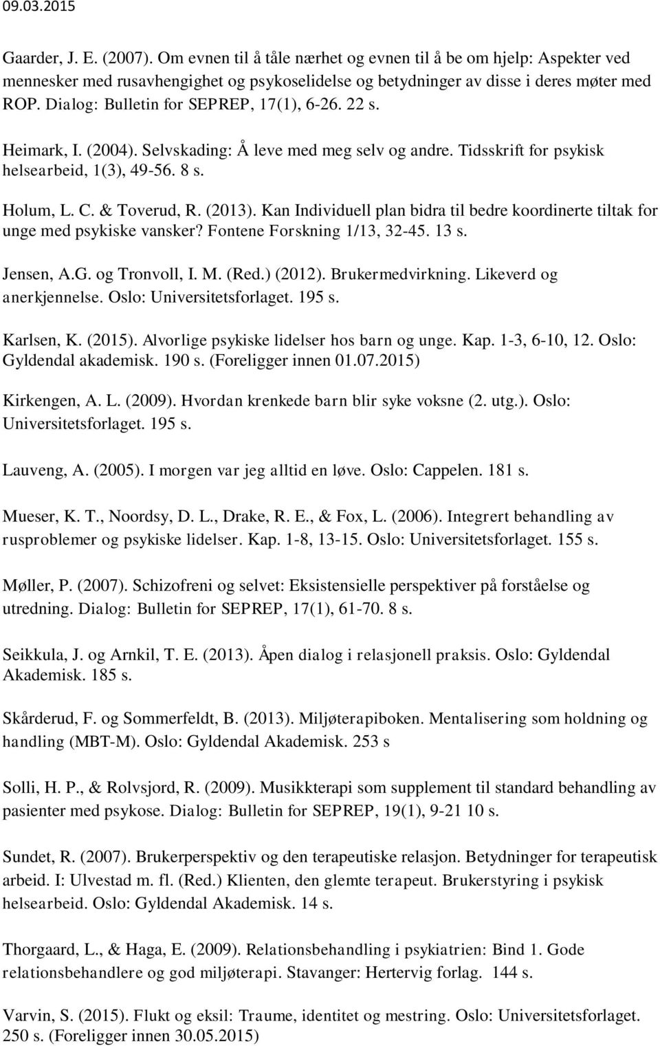 Kan Individuell plan bidra til bedre koordinerte tiltak for unge med psykiske vansker? Fontene Forskning 1/13, 32-45. 13 s. Jensen, A.G. og Tronvoll, I. M. (Red.) (2012). Brukermedvirkning.