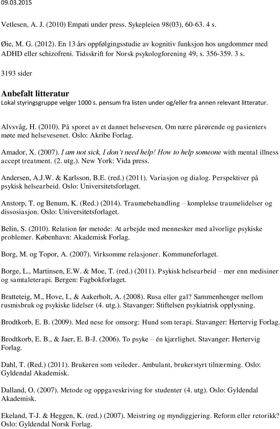 Alvsvåg, H. (2010). På sporet av et dannet helsevesen. Om nære pårørende og pasienters møte med helsevesenet. Oslo: Akribe Forlag. Amador, X. (2007). I am not sick, I don t need help!