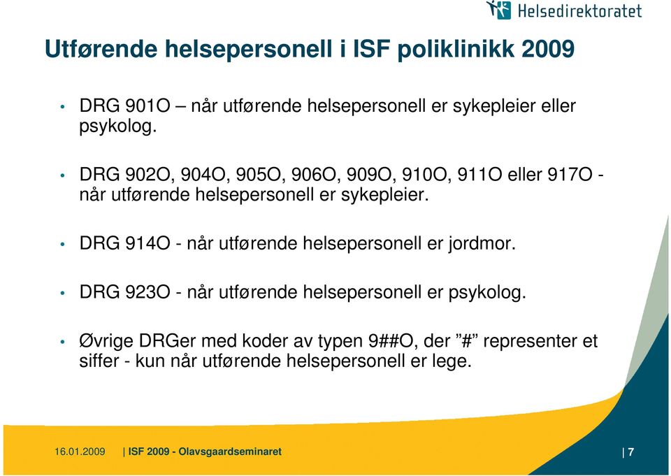 DRG 914O - når utførende helsepersonell er jordmor. DRG 923O - når utførende helsepersonell er psykolog.