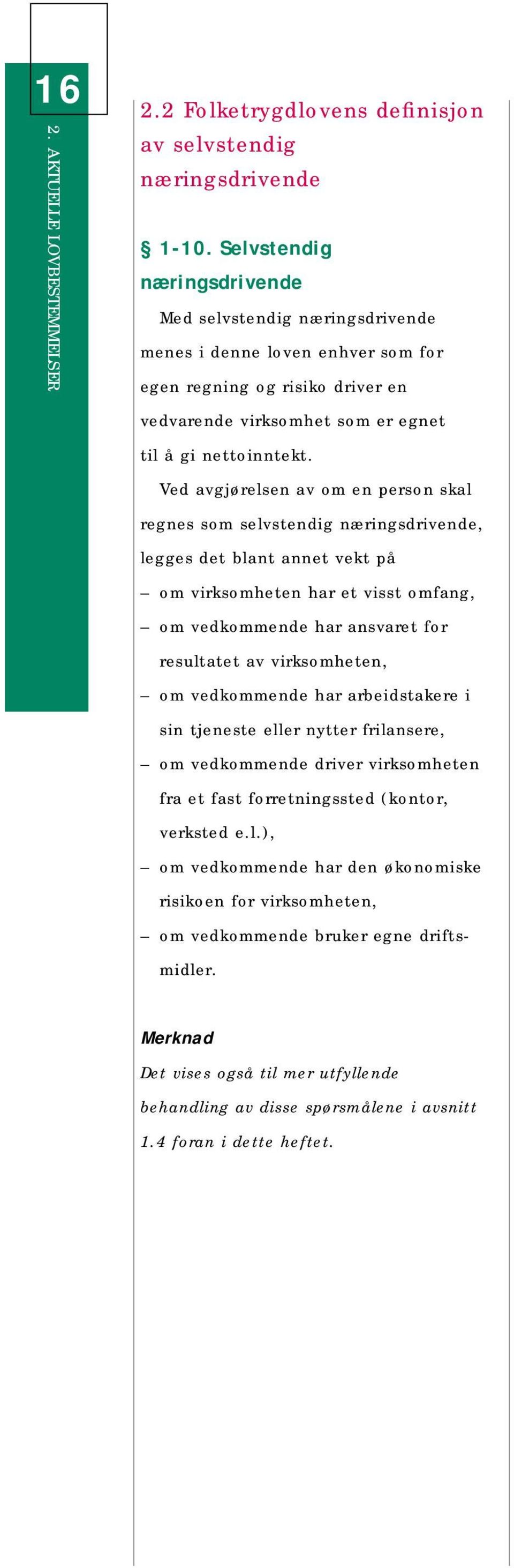 Ved avgjørelsen av om en person skal regnes som selvstendig næringsdrivende, legges det blant annet vekt på om virksomheten har et visst omfang, om vedkommende har ansvaret for resultatet av