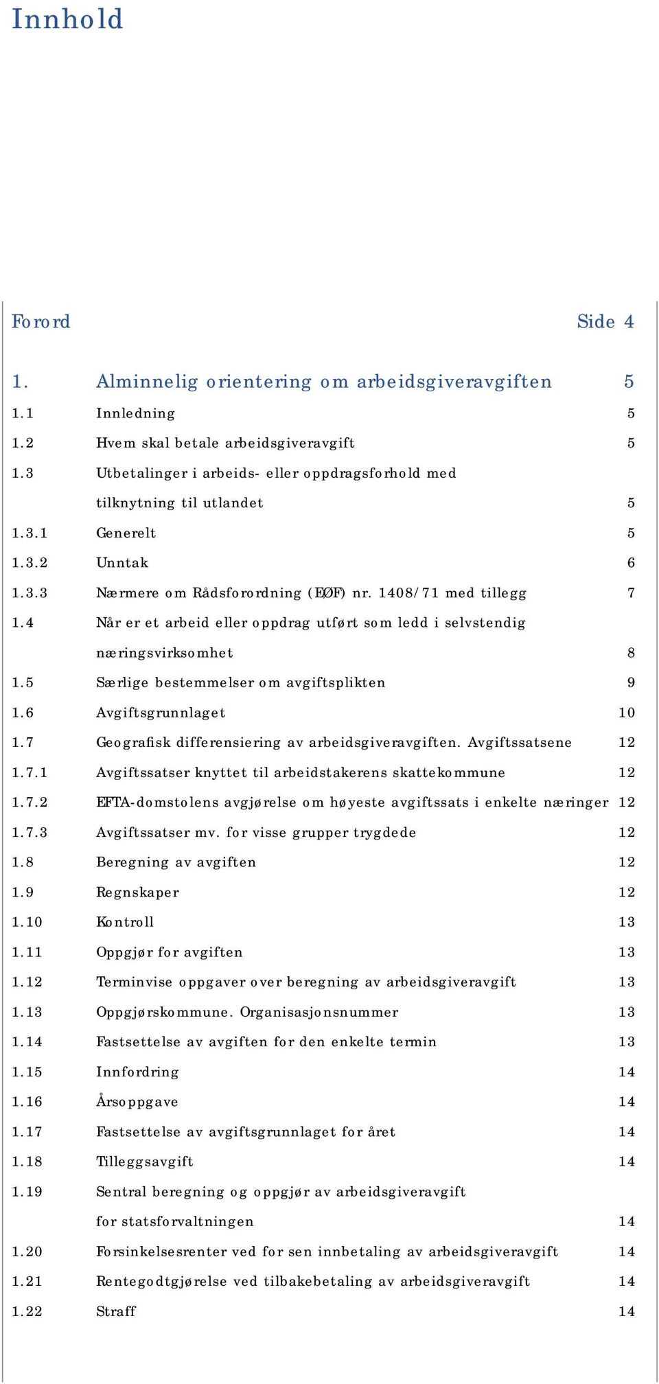 4 Når er et arbeid eller oppdrag utført som ledd i selvstendig næringsvirksomhet 8 1.5 Særlige bestemmelser om avgiftsplikten 9 1.6 Avgiftsgrunnlaget 10 1.