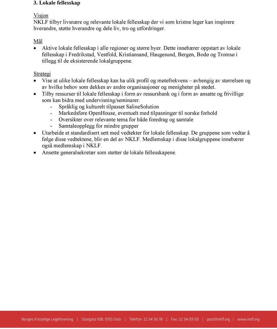 Dette innebærer oppstart av lokale fellesskap i Fredrikstad, Vestfold, Kristiansand, Haugesund, Bergen, Bodø og Tromsø i tillegg til de eksisterende lokalgruppene.