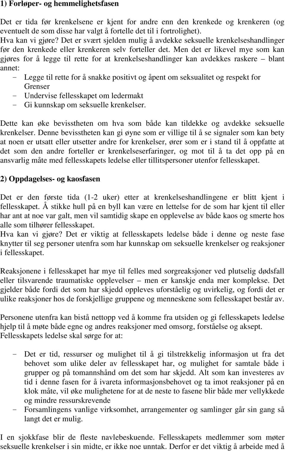 Men det er likevel mye som kan gjøres for å legge til rette for at krenkelseshandlinger kan avdekkes raskere blant annet: - Legge til rette for å snakke positivt og åpent om seksualitet og respekt