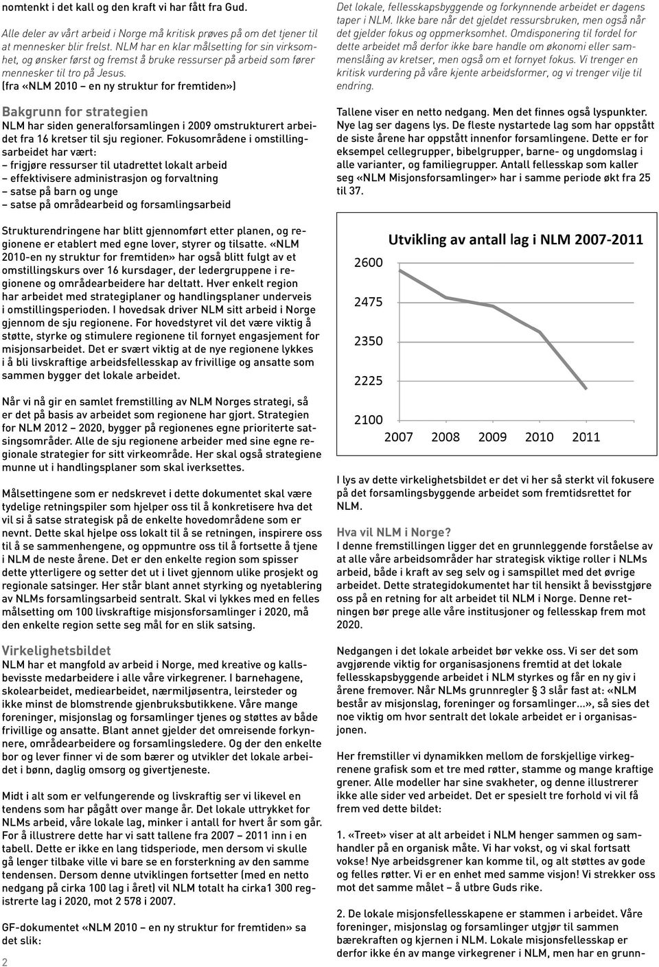 (fra «NLM 2010 en ny struktur for fremtiden») Bakgrunn for strategien NLM har siden generalforsamlingen i 2009 omstrukturert arbeidet fra 16 kretser til sju regioner.