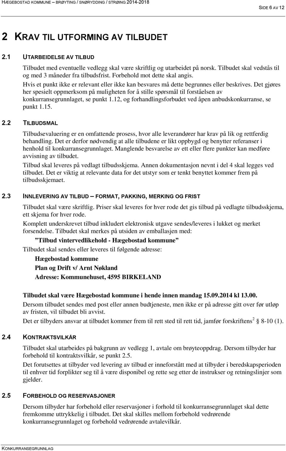 Det gjøres her spesielt oppmerksom på muligheten for å stille spørsmål til forståelsen av konkurransegrunnlaget, se punkt 1.12, og forhandlingsforbudet ved åpen anbudskonkurranse, se punkt 1.15. 2.