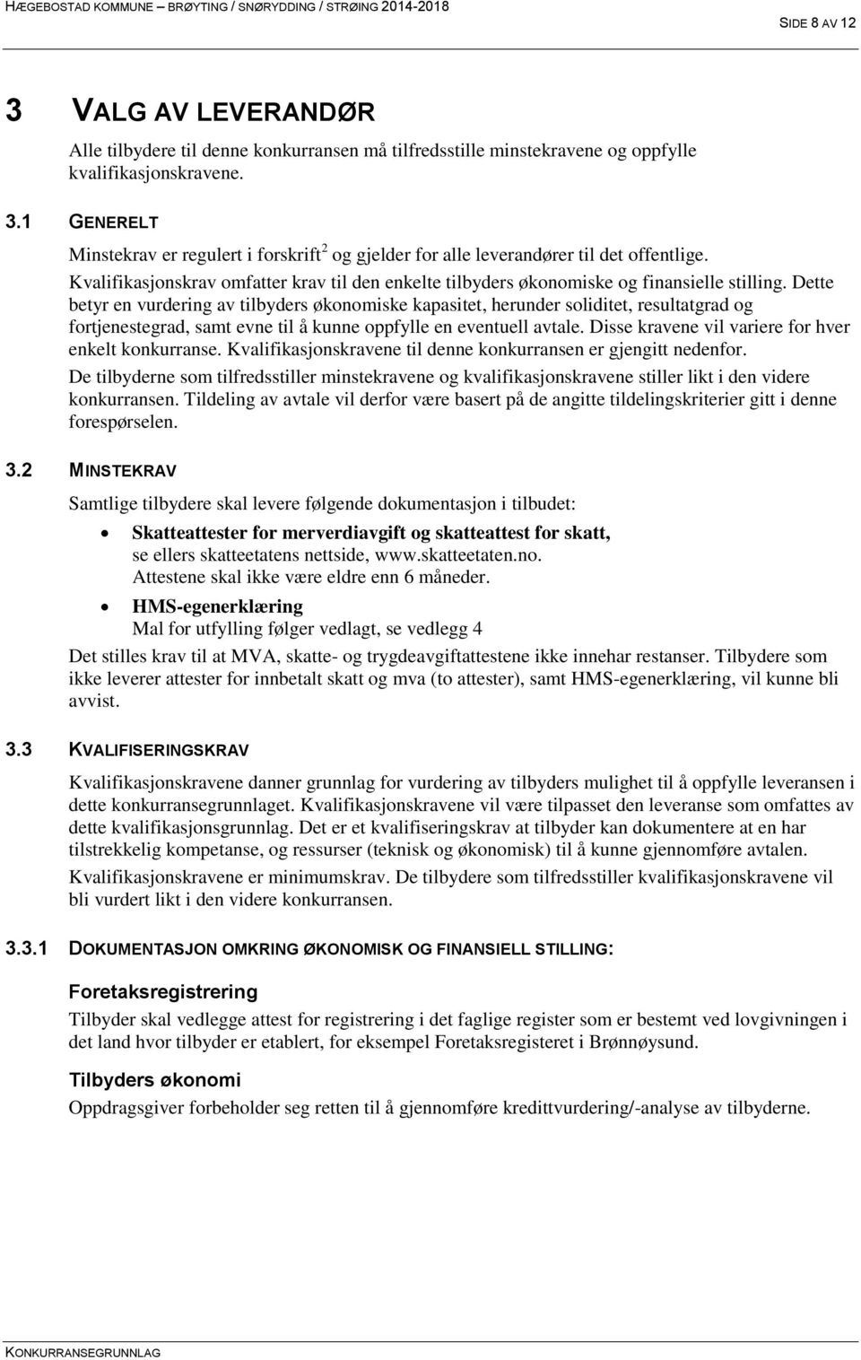 Dette betyr en vurdering av tilbyders økonomiske kapasitet, herunder soliditet, resultatgrad og fortjenestegrad, samt evne til å kunne oppfylle en eventuell avtale.