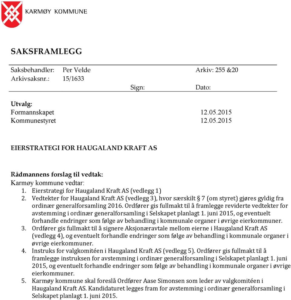 Vedtekter for Haugaland Kraft AS (vedlegg 3), hvor særskilt 7 (om styret) gjøres gyldig fra ordinær generalforsamling 2016.