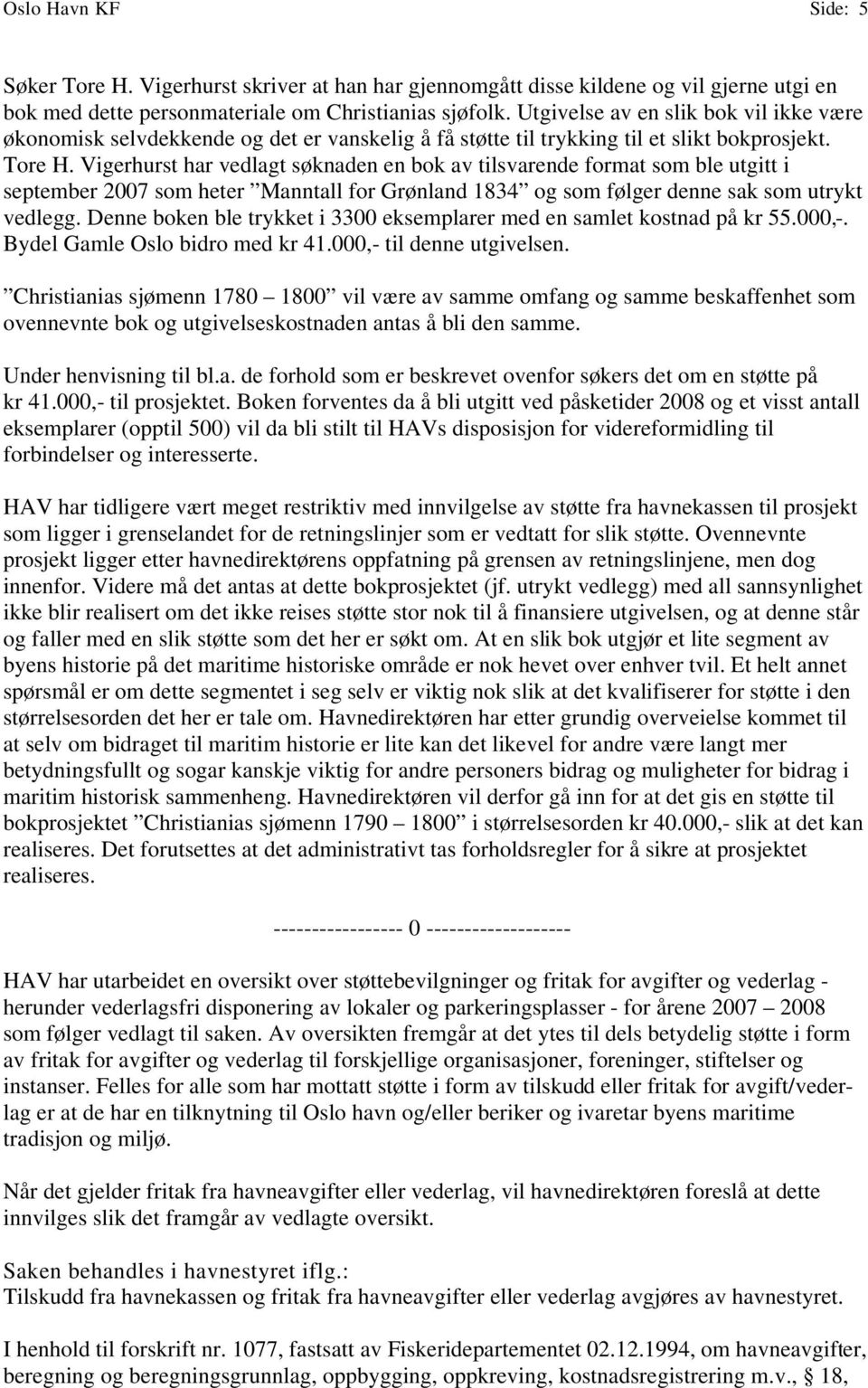 Vigerhurst har vedlagt søknaden en bok av tilsvarende format som ble utgitt i september 2007 som heter Manntall for Grønland 1834 og som følger denne sak som utrykt vedlegg.