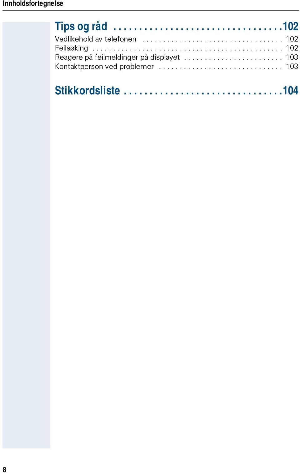 ....................... 103 Kontaktperson ved problemer.............................. 103 Stikkordsliste.