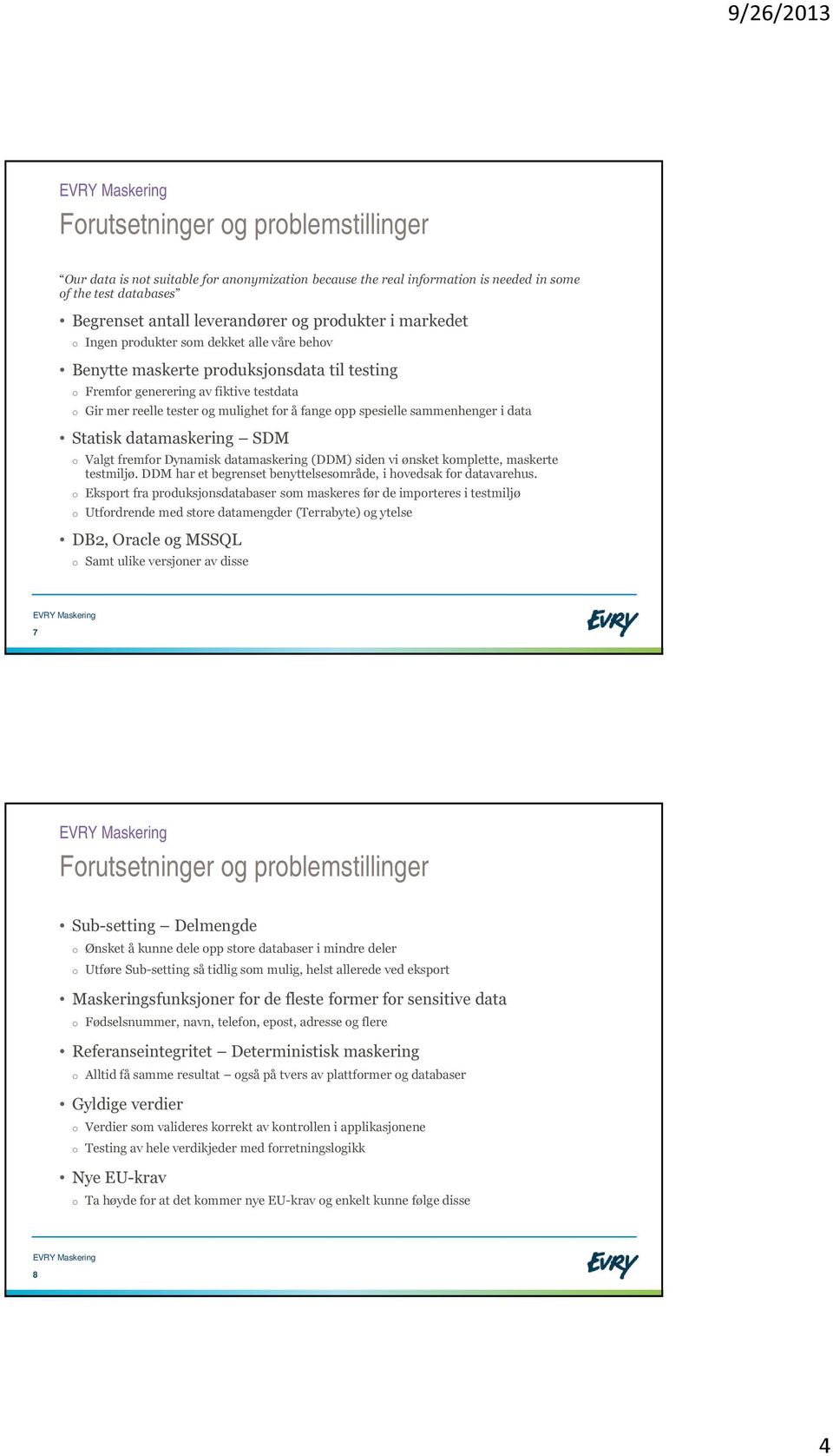 spesielle sammenhenger i data Statisk datamaskering SDM o Valgt fremfor Dynamisk datamaskering (DDM) siden vi ønsket komplette, maskerte testmiljø.