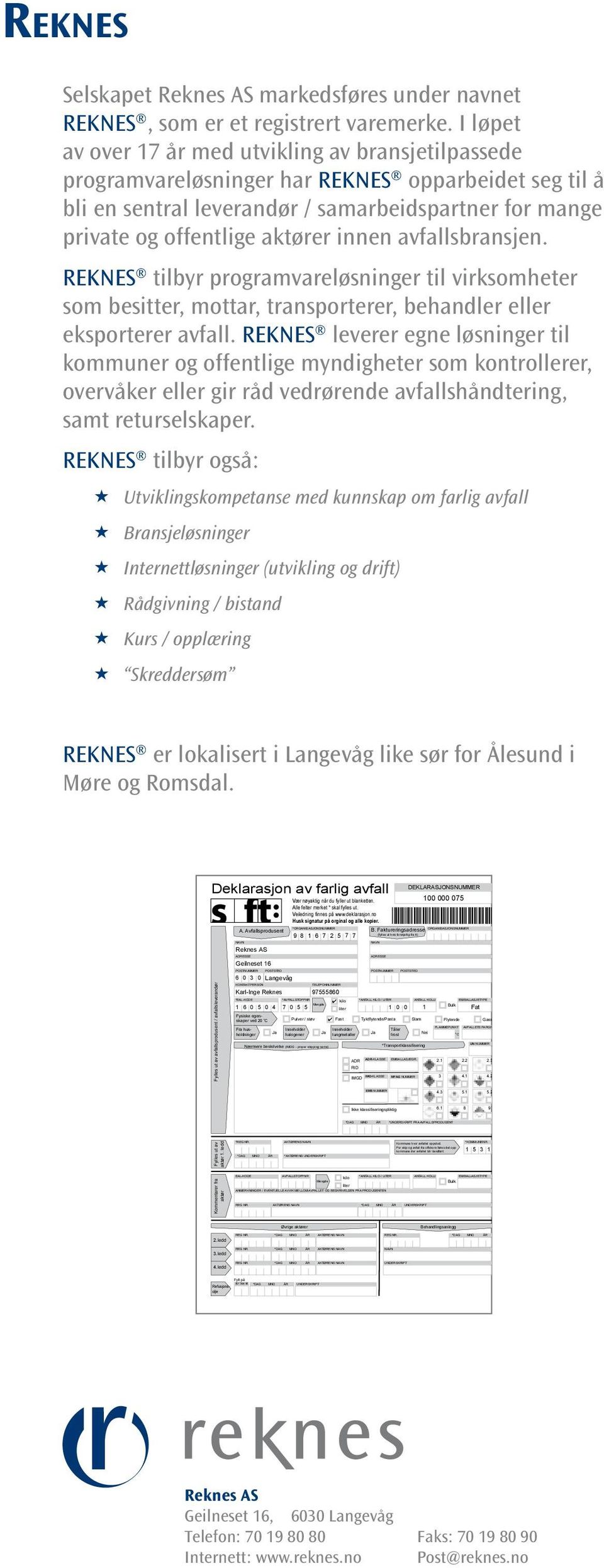 ORGANISASJONSNUMMER *ANTALL KILO / LITER ANTALL KOLLI EMBALLASJETYPE FLAMMEPUNKT Kommune hvor avfallet oppstod. For skip og avfall fra offshore føres det opp kommune der avfallet blir ilandført.