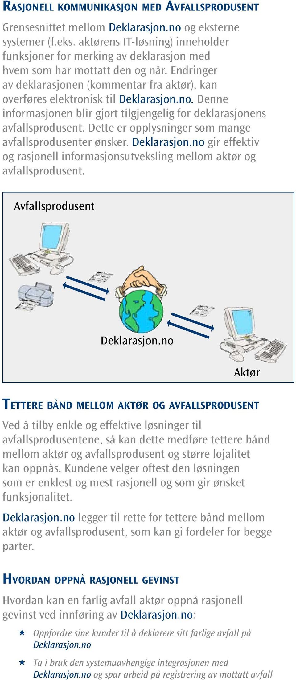 erne systemer (f.eks. aktørens IT-løsning) inneholder funksjoner for merking av deklarasjon med hvem som har mottatt den og når.